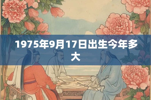 1975年9月17日出生今年多大