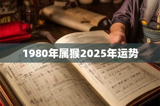 1980年属猴2025年运势