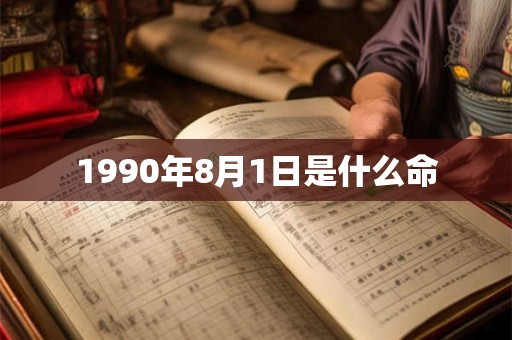 1990年8月1日是什么命 1990年8月1日是什么命