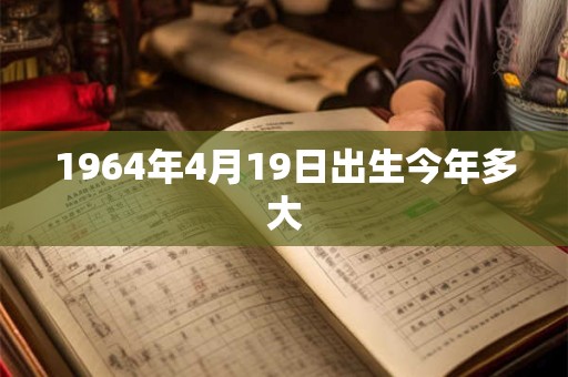 1964年4月19日出生今年多大