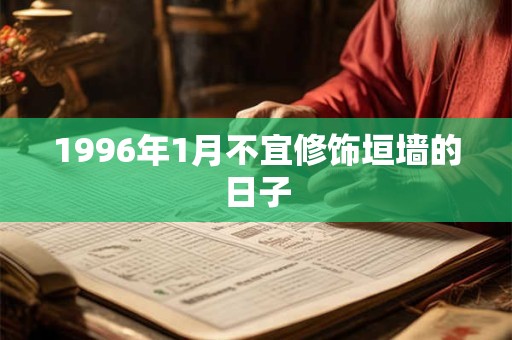 1996年1月不宜修饰垣墙的日子 1996年1月不宜修饰垣墙的日子