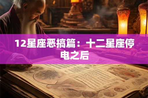 12星座恶搞篇：十二星座停电之后