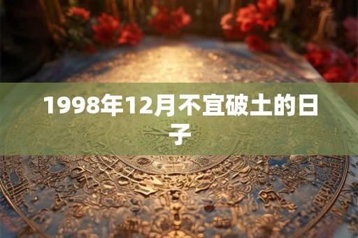 1998年12月不宜破土的日子