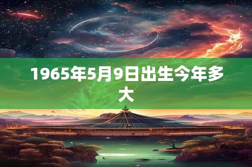 1965年5月9日出生今年多大