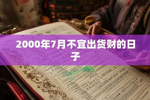 2000年7月不宜出货财的日子
