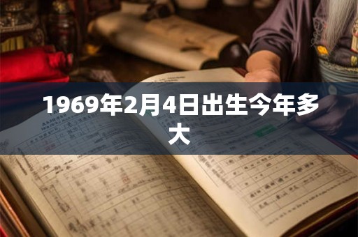 1969年2月4日出生今年多大