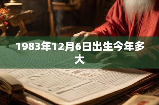 1983年12月6日出生今年多大