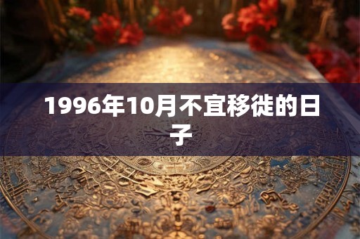 1996年10月不宜移徙的日子