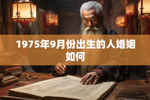 1975年9月份出生的人婚姻如何 1975年9月份出生的人婚姻如何
