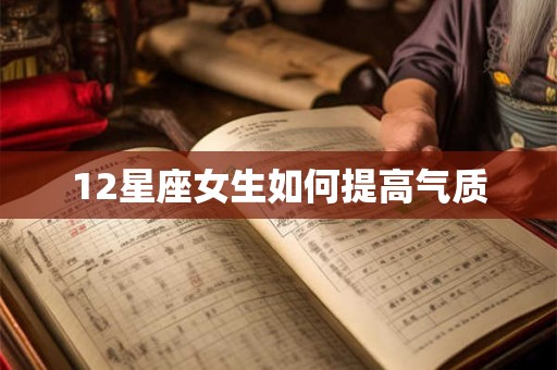 12星座女生如何提高气质