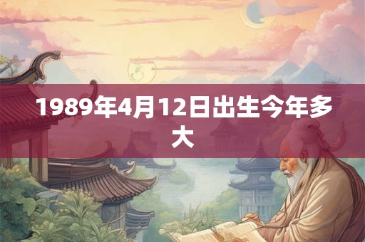 1989年4月12日出生今年多大