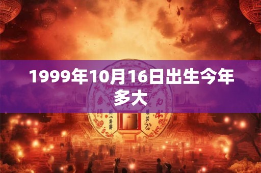 1999年10月16日出生今年多大