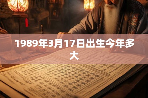 1989年3月17日出生今年多大