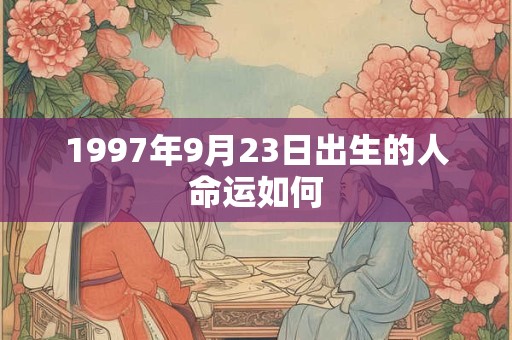 1997年9月23日出生的人命运如何
