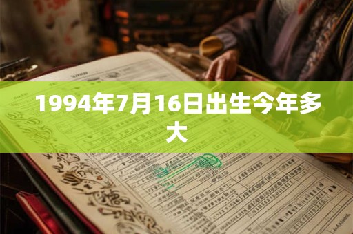 1994年7月16日出生今年多大