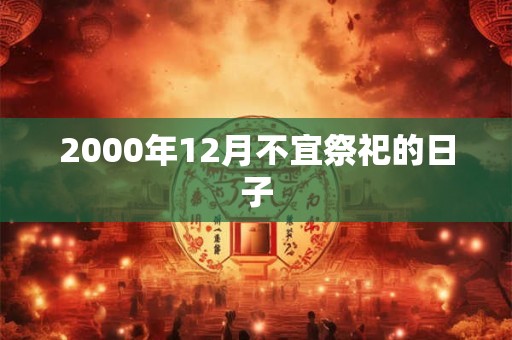 2000年12月不宜祭祀的日子