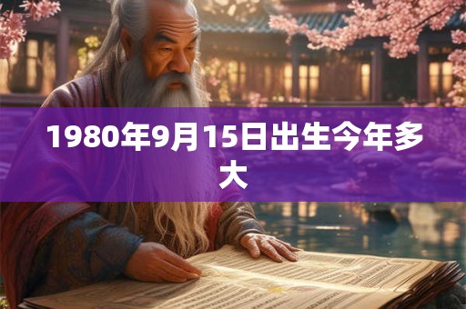 1980年9月15日出生今年多大
