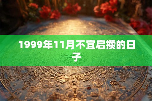 1999年11月不宜启攒的日子