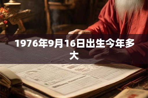 1976年9月16日出生今年多大 1976年9月16日出生今年多大