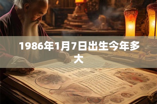 1986年1月7日出生今年多大