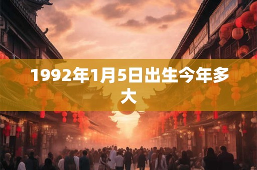 1992年1月5日出生今年多大