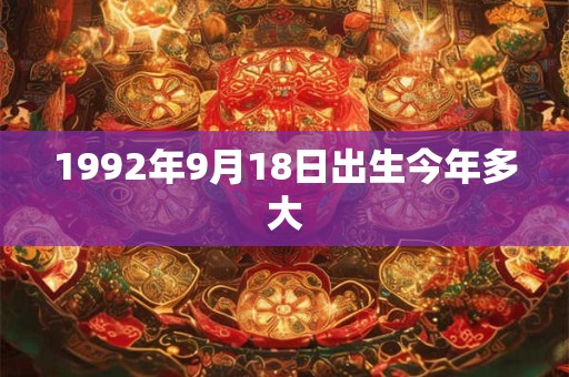 1992年9月18日出生今年多大