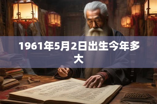 1961年5月2日出生今年多大