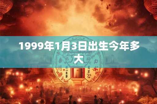 1999年1月3日出生今年多大