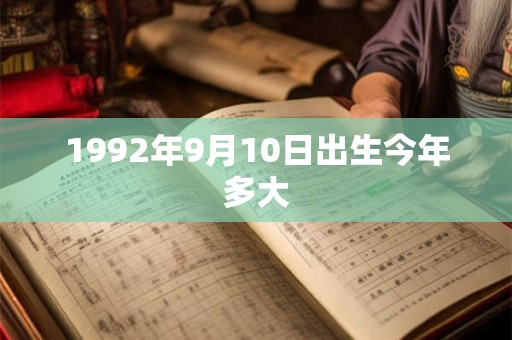 1992年9月10日出生今年多大