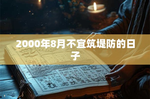 2000年8月不宜筑堤防的日子 2000年8月不宜筑堤防的日子