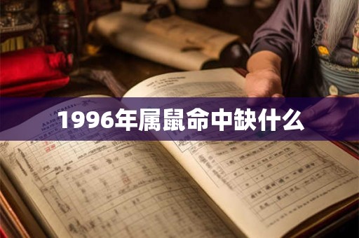 1996年属鼠命中缺什么