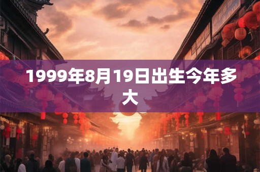 1999年8月19日出生今年多大