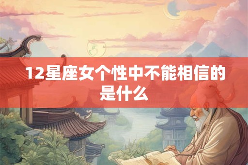 12星座女个性中不能相信的是什么