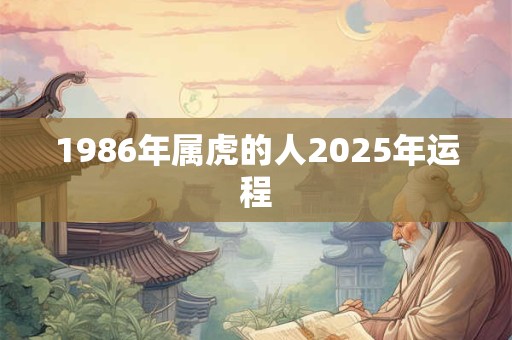 1986年属虎的人2025年运程