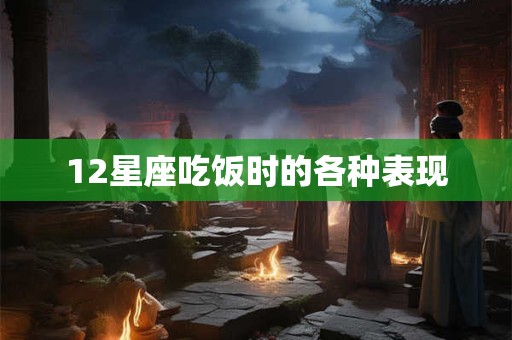 12星座吃饭时的各种表现