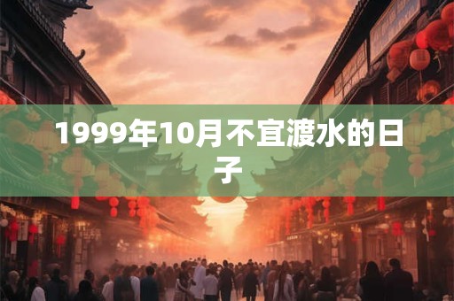 1999年10月不宜渡水的日子