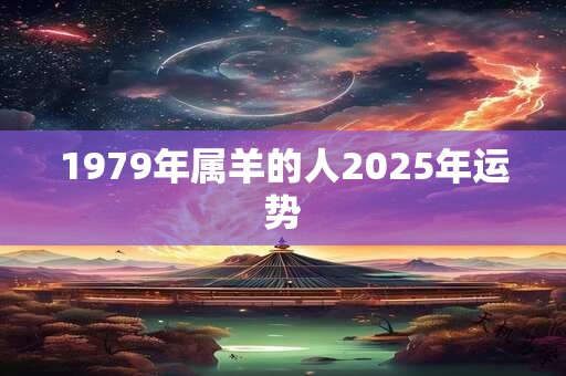 1979年属羊的人2025年运势