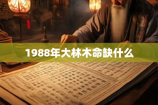 1988年大林木命缺什么