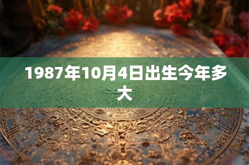 1987年10月4日出生今年多大