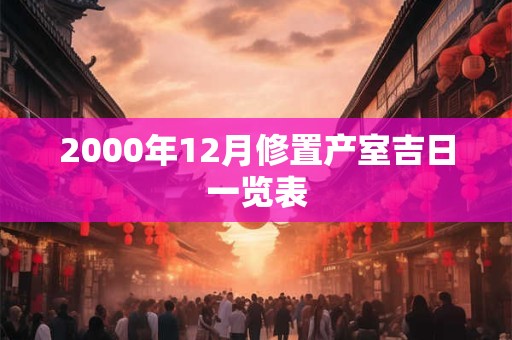 2000年12月修置产室吉日一览表