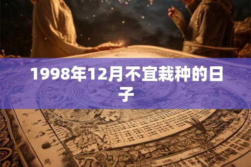 1998年12月不宜栽种的日子