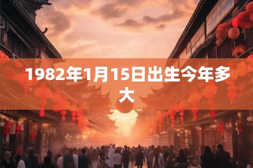 1982年1月15日出生今年多大