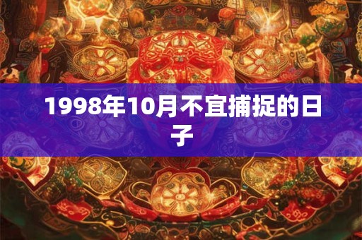 1998年10月不宜捕捉的日子 1998年10月不宜捕捉的日子