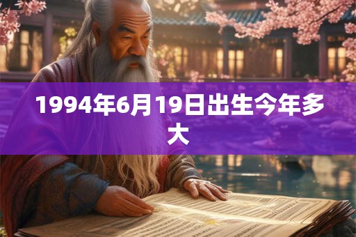 1994年6月19日出生今年多大