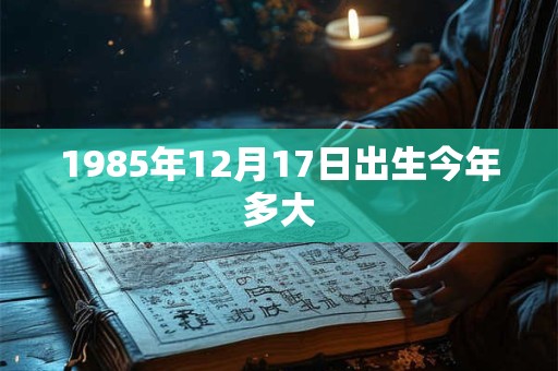 1985年12月17日出生今年多大