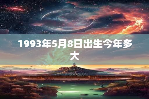 1993年5月8日出生今年多大