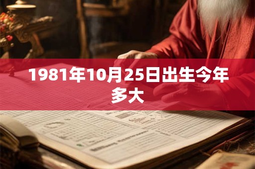 1981年10月25日出生今年多大