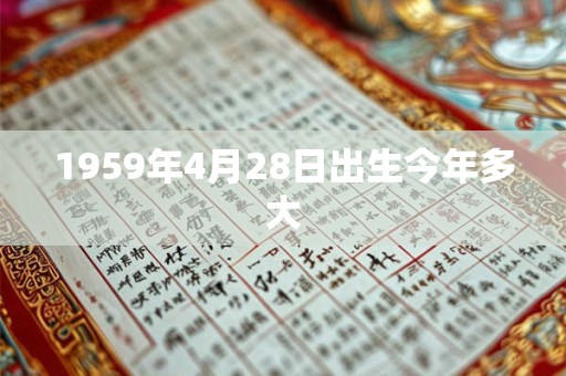 1959年4月28日出生今年多大
