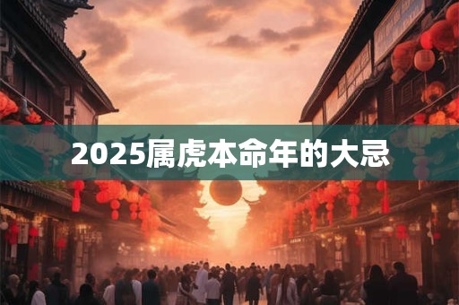 2025属虎本命年的大忌