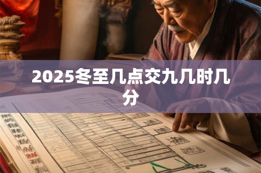 2025冬至几点交九几时几分